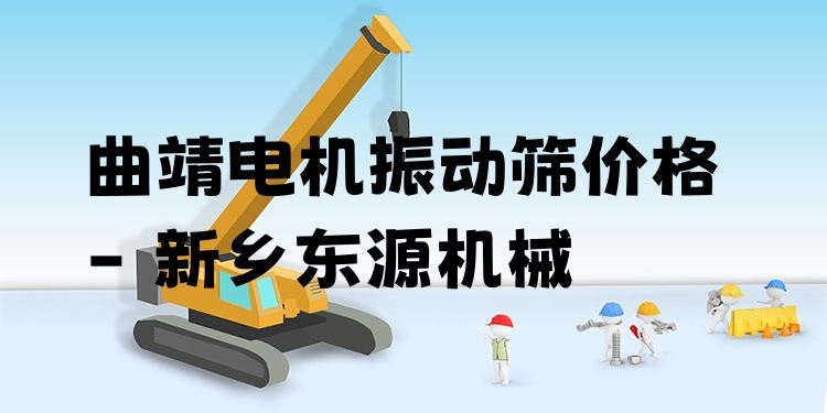 曲靖電機(jī)振動(dòng)篩價(jià)格 - 新鄉(xiāng)東源機(jī)械