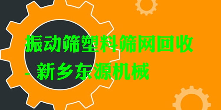 振動(dòng)篩塑料篩網(wǎng)回收 - 新鄉(xiāng)東源機(jī)械