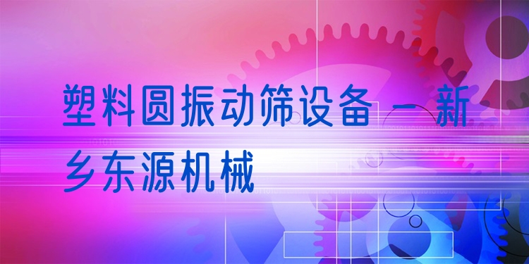 塑料圓振動(dòng)篩設(shè)備 - 新鄉(xiāng)東源機(jī)械
