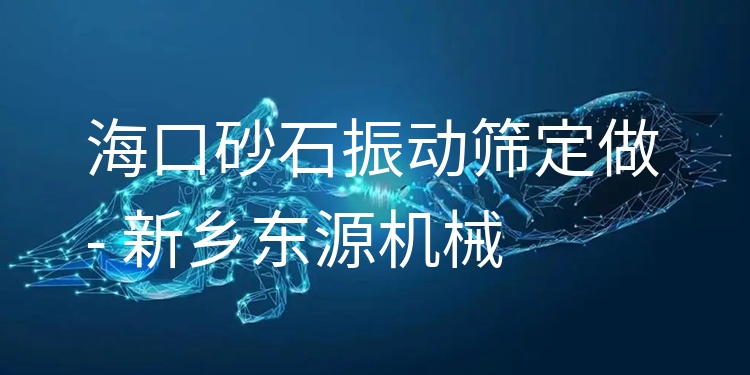 海口砂石振動(dòng)篩定做 - 新鄉(xiāng)東源機(jī)械