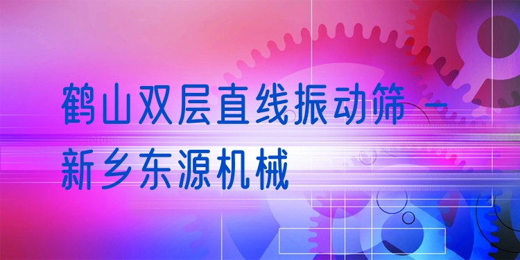 鶴山雙層直線振動(dòng)篩 - 新鄉(xiāng)東源機(jī)械