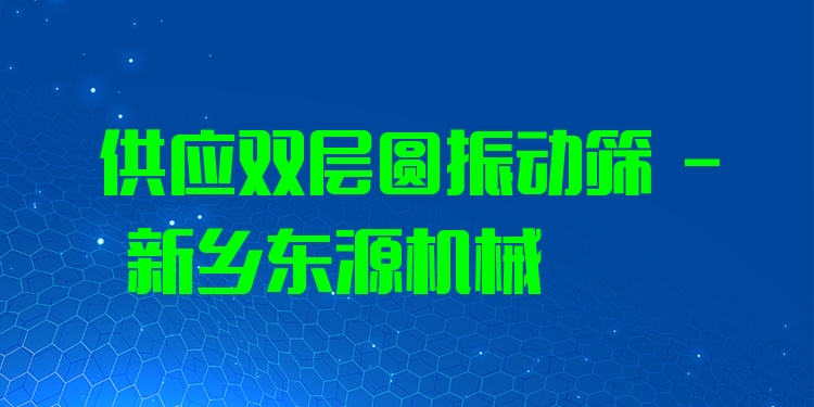 供應(yīng)雙層圓振動篩 - 新鄉(xiāng)東源機(jī)械