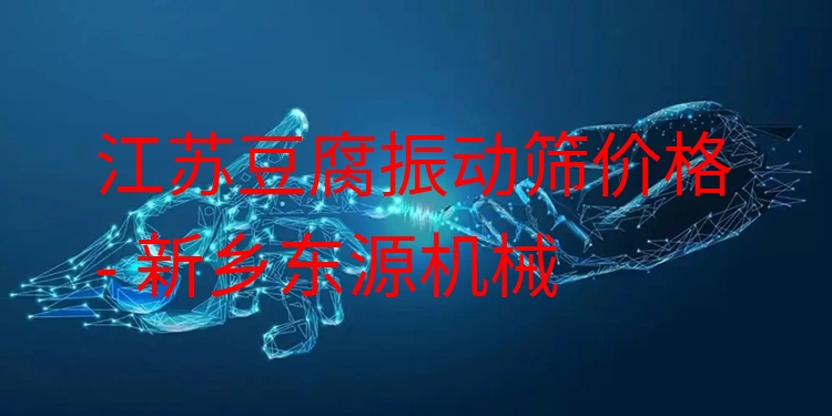 江蘇豆腐振動篩價格 - 新鄉(xiāng)東源機械
