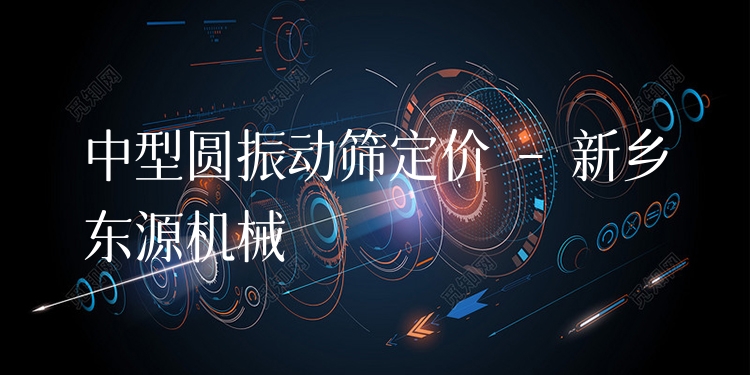 中型圓振動(dòng)篩定價(jià) - 新鄉(xiāng)東源機(jī)械