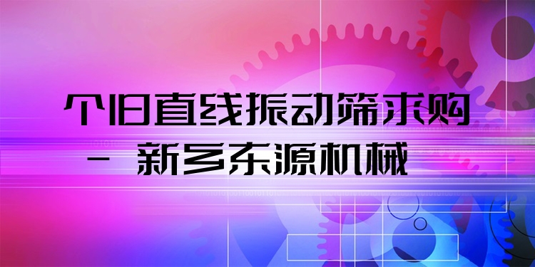 個舊直線振動篩求購 - 新鄉(xiāng)東源機械