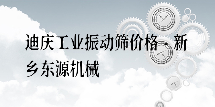 迪慶工業(yè)振動篩價(jià)格 - 新鄉(xiāng)東源機(jī)械