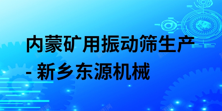 內(nèi)蒙礦用振動(dòng)篩生產(chǎn) - 新鄉(xiāng)東源機(jī)械