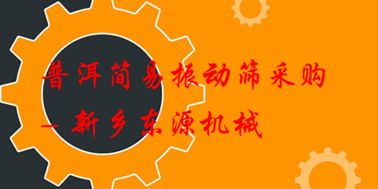 普洱簡易振動篩采購 - 新鄉(xiāng)東源機械