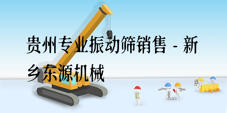 貴州***振動篩銷售 - 新鄉(xiāng)東源機械