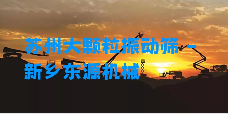 蘇州大顆粒振動(dòng)篩 - 新鄉(xiāng)東源機(jī)械