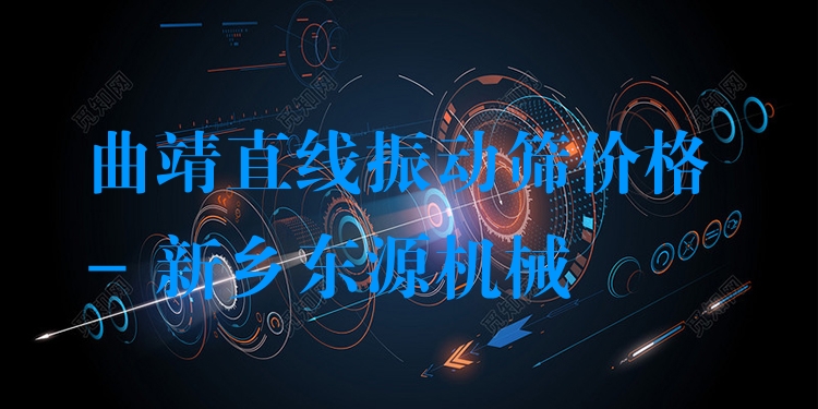 曲靖直線振動(dòng)篩價(jià)格 - 新鄉(xiāng)東源機(jī)械