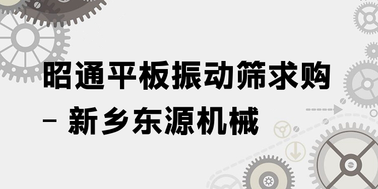 昭通平板振動篩求購 - 新鄉(xiāng)東源機(jī)械