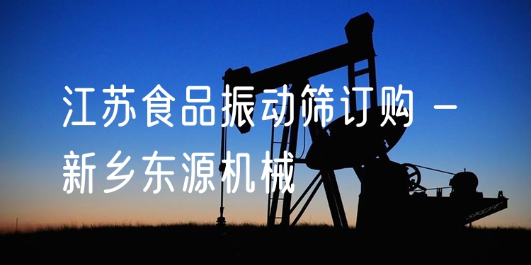 江蘇食品振動篩訂購 - 新鄉(xiāng)東源機(jī)械