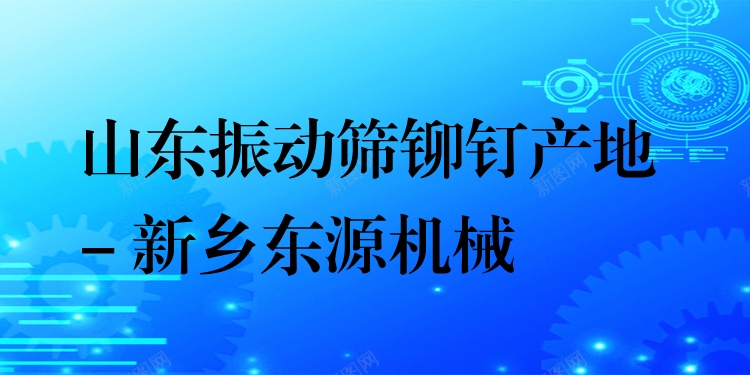 山東振動篩鉚釘產地 - 新鄉(xiāng)東源機械