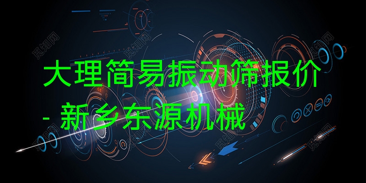 大理簡易振動篩報價 - 新鄉(xiāng)東源機械