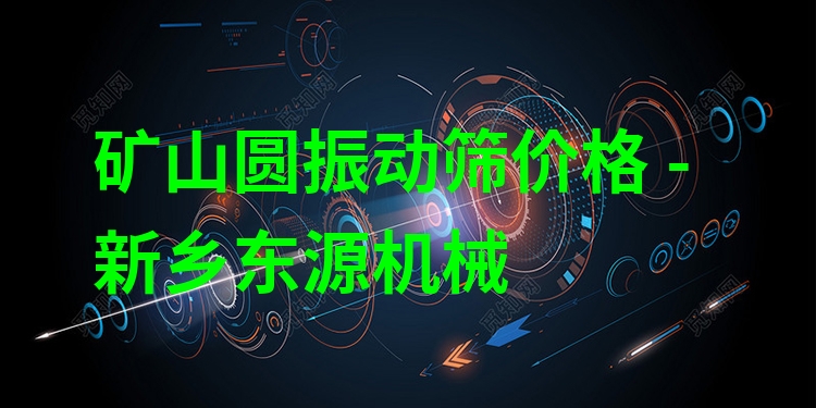 礦山圓振動(dòng)篩價(jià)格 - 新鄉(xiāng)東源機(jī)械