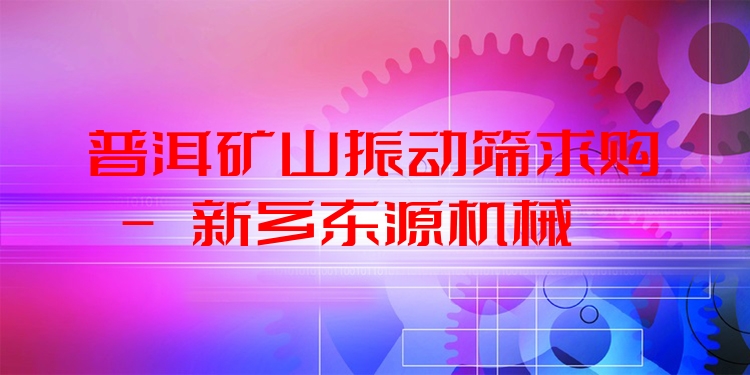 普洱礦山振動(dòng)篩求購(gòu) - 新鄉(xiāng)東源機(jī)械