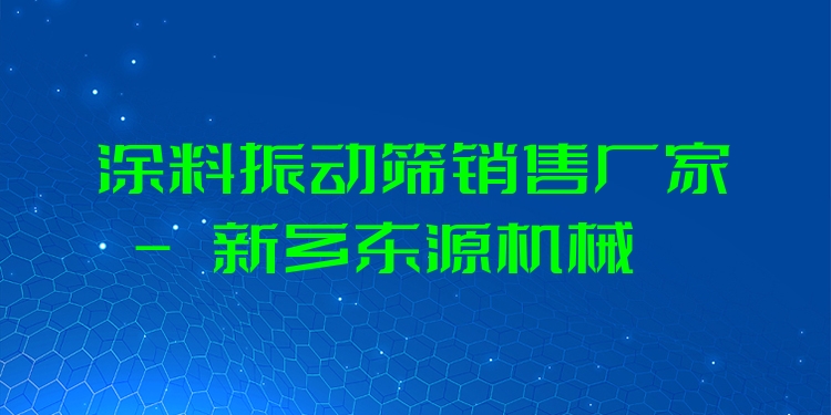 涂料振動篩銷售廠家 - 新鄉(xiāng)東源機械