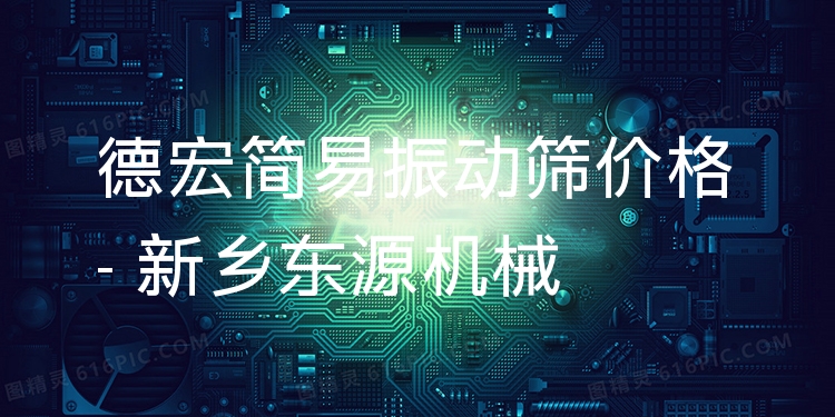 德宏簡易振動篩價格 - 新鄉(xiāng)東源機(jī)械
