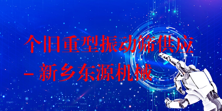 個(gè)舊重型振動(dòng)篩供應(yīng) - 新鄉(xiāng)東源機(jī)械