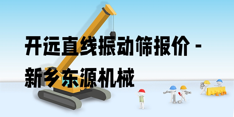 開遠(yuǎn)直線振動(dòng)篩報(bào)價(jià) - 新鄉(xiāng)東源機(jī)械
