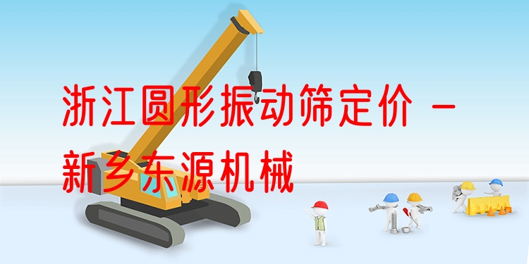 浙江圓形振動(dòng)篩定價(jià) - 新鄉(xiāng)東源機(jī)械