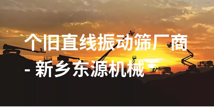 個(gè)舊直線振動(dòng)篩廠商 - 新鄉(xiāng)東源機(jī)械