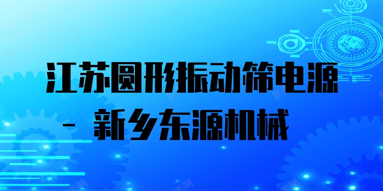 江蘇圓形振動篩電源 - 新鄉(xiāng)東源機械