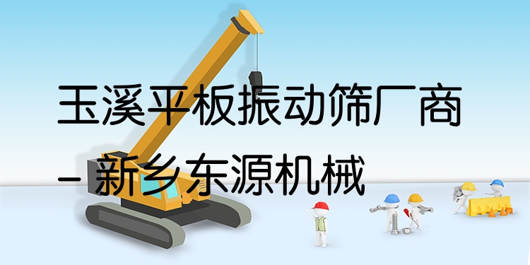 玉溪平板振動篩廠商 - 新鄉(xiāng)東源機(jī)械