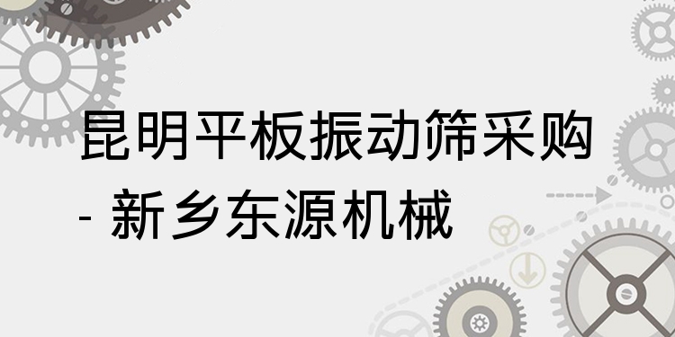 昆明平板振動(dòng)篩采購(gòu) - 新鄉(xiāng)東源機(jī)械