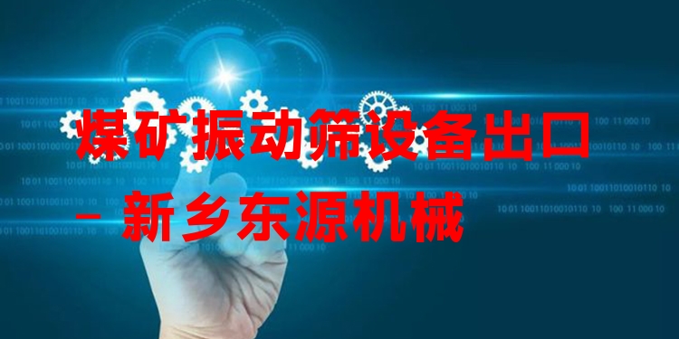 煤礦振動篩設(shè)備出口 - 新鄉(xiāng)東源機(jī)械