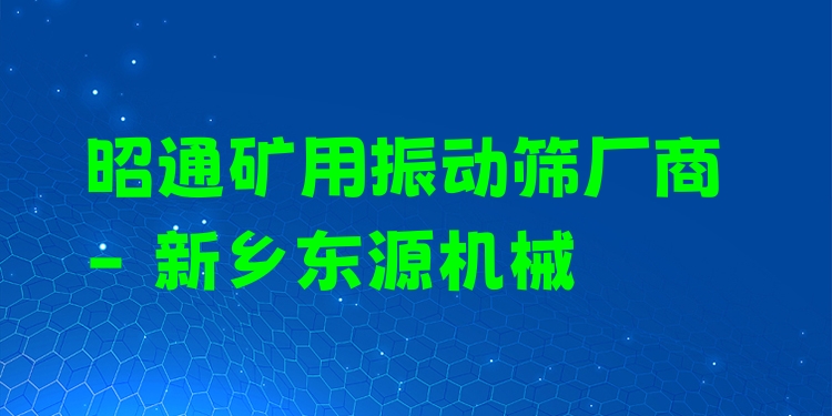 昭通礦用振動(dòng)篩廠商 - 新鄉(xiāng)東源機(jī)械