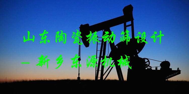 山東陶瓷振動篩設(shè)計 - 新鄉(xiāng)東源機械
