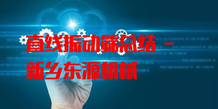 直線振動篩總結(jié) - 新鄉(xiāng)東源機械