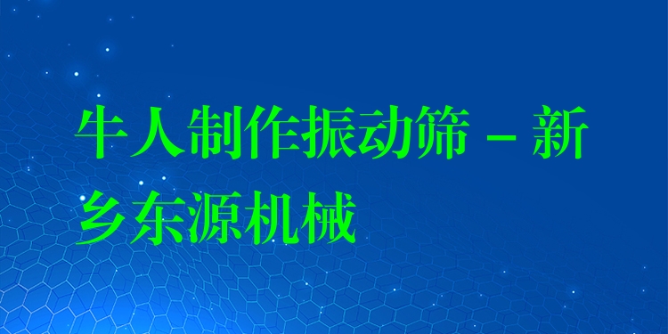牛人制作振動篩 - 新鄉(xiāng)東源機(jī)械