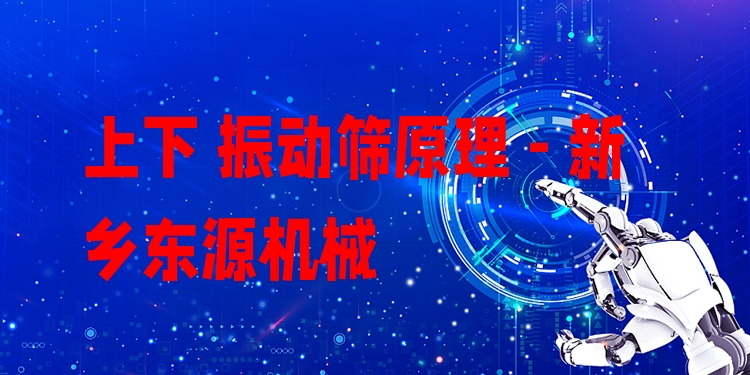 上下 振動篩原理 - 新鄉(xiāng)東源機械