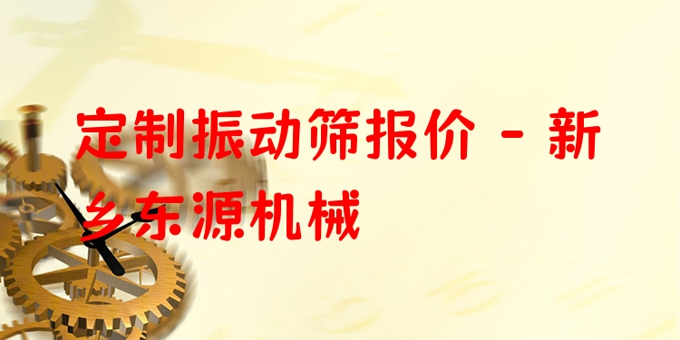 定制振動篩報價 - 新鄉(xiāng)東源機械