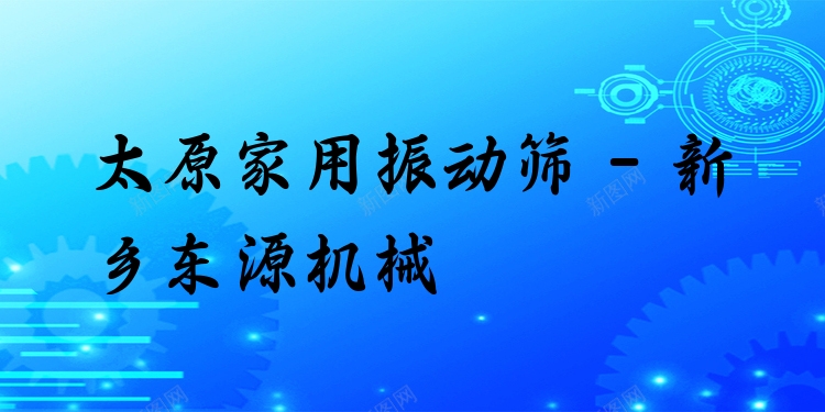 太原家用振動篩 - 新鄉(xiāng)東源機械
