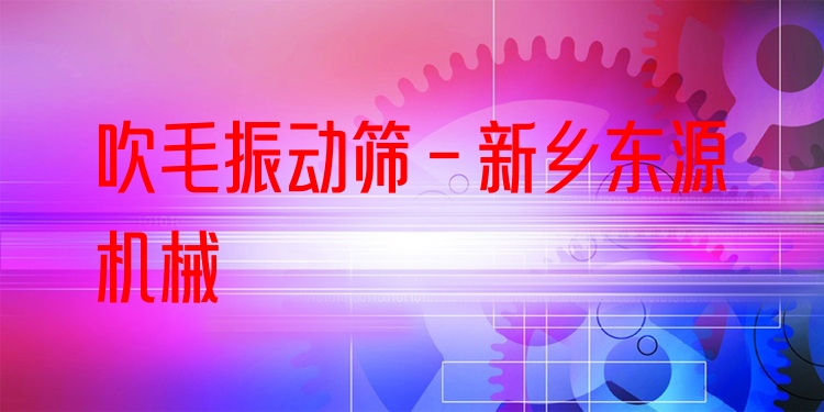 吹毛振動篩 - 新鄉(xiāng)東源機械
