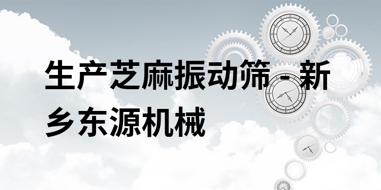 生產(chǎn)芝麻振動篩 - 新鄉(xiāng)東源機械
