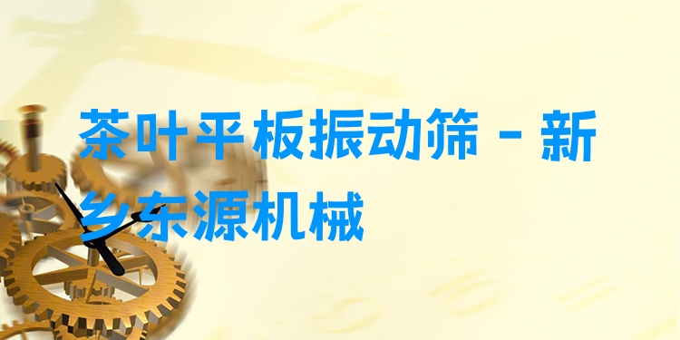 茶葉平板振動篩 - 新鄉(xiāng)東源機械